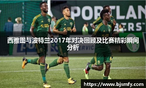 球盟会西雅图与波特兰2017年对决回顾及比赛精彩瞬间分析